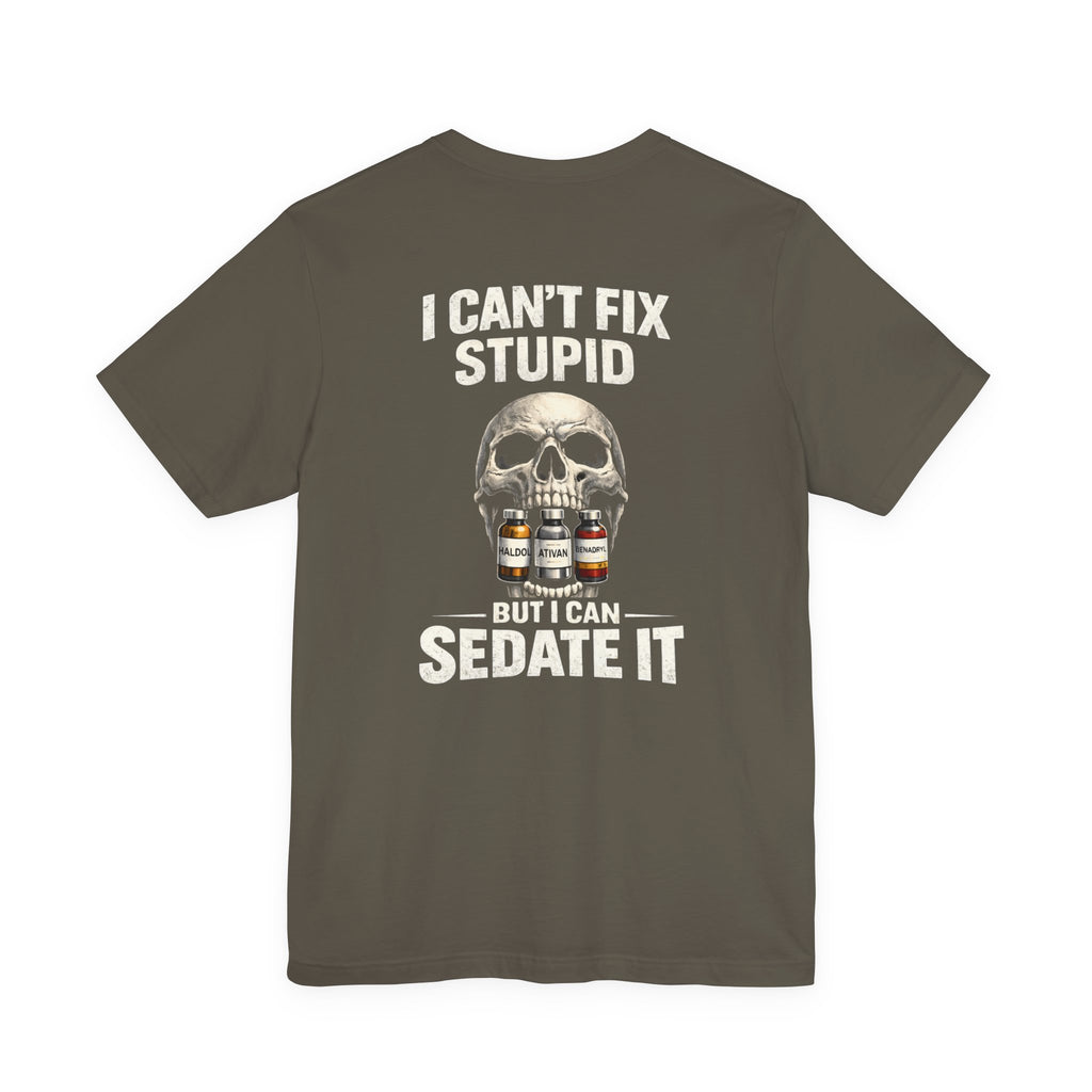 I Can’t Fix Stupid But I Can Sedate It – ER Nurse Dark Humor Tee