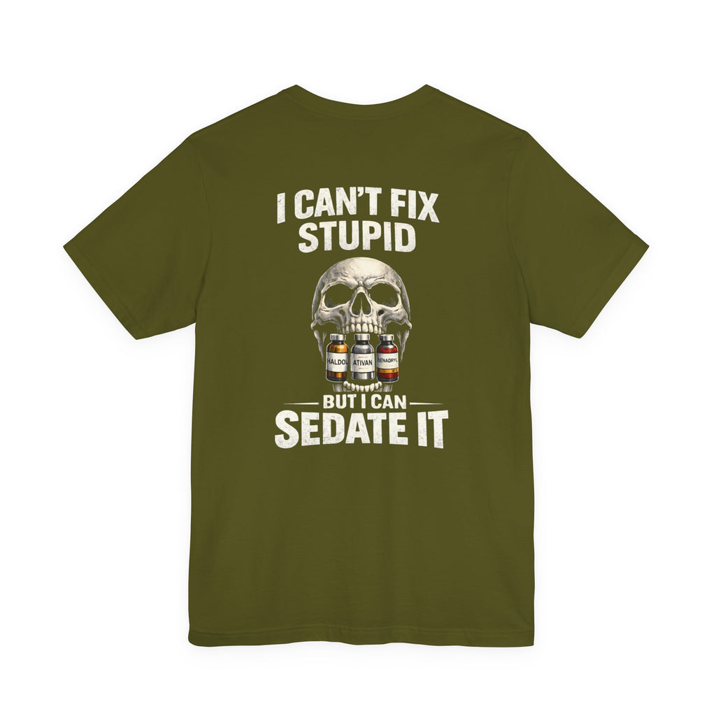 I Can’t Fix Stupid But I Can Sedate It – ER Nurse Dark Humor Tee
