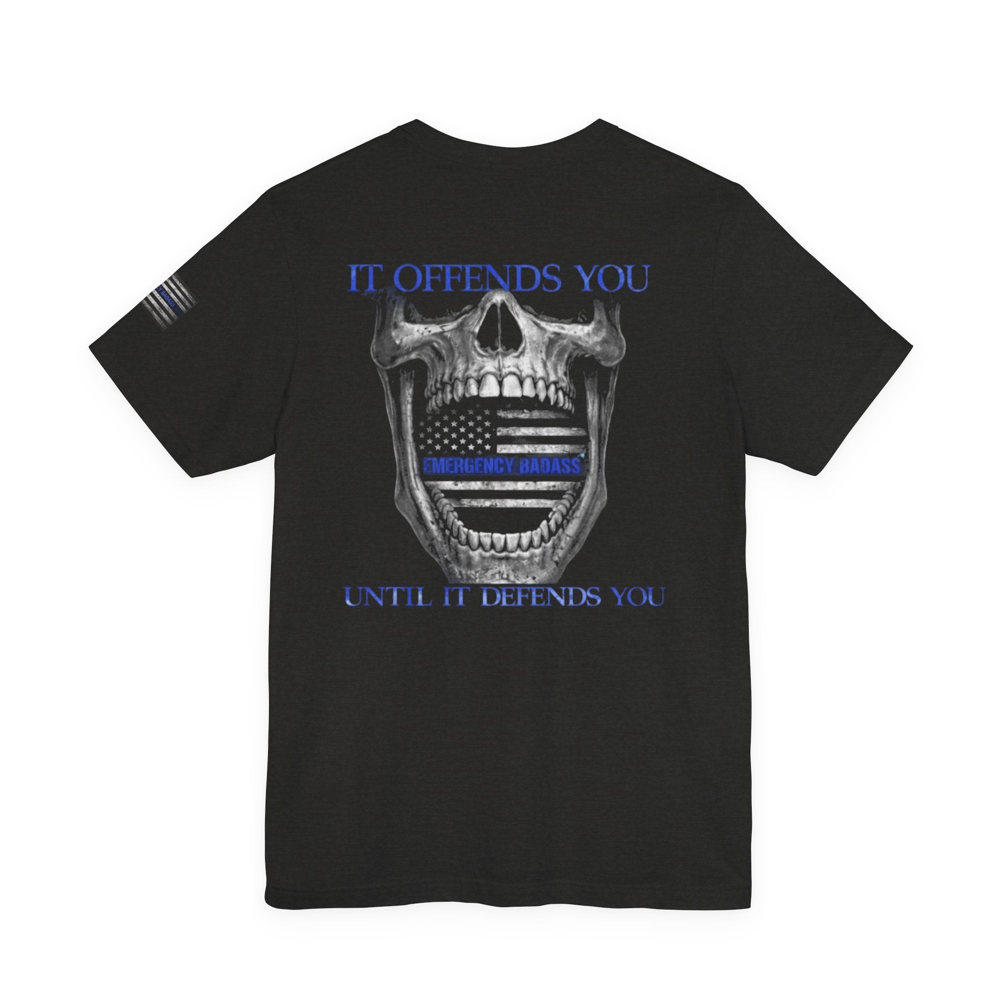 It Offends You Until It Defends You | Emergency Badass | Law Enforcement Tee