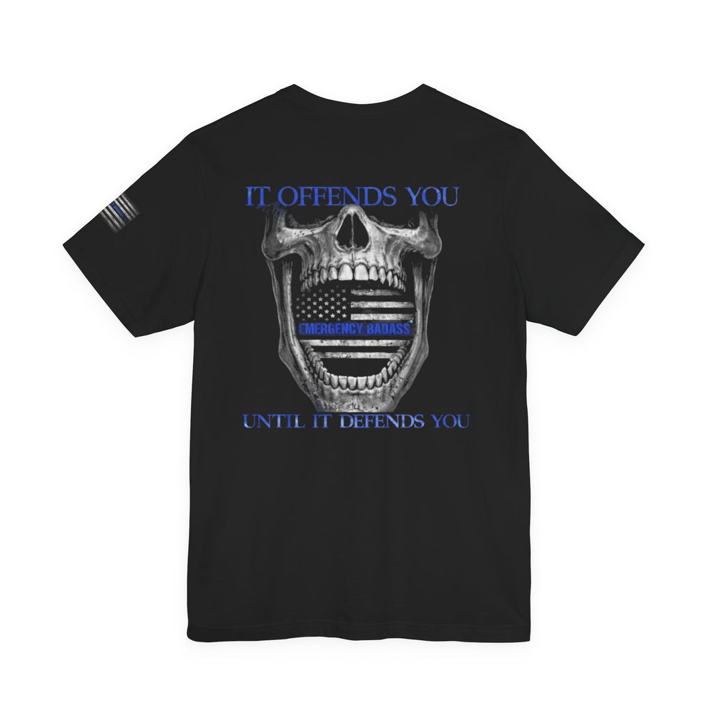 It Offends You Until It Defends You | Emergency Badass | Law Enforcement Tee